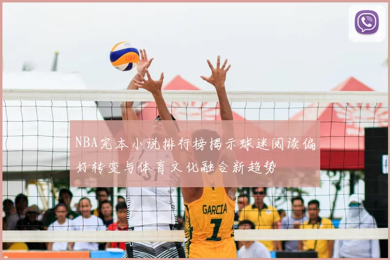 NBA完本小说排行榜揭示球迷阅读偏好转变与体育文化融合新趋势