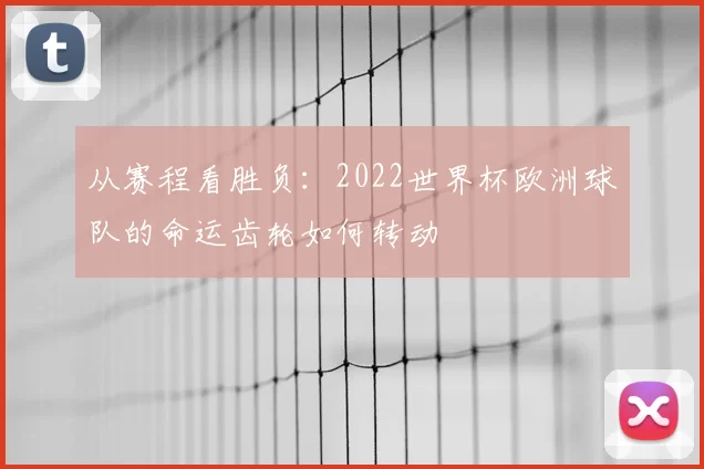 从赛程看胜负：2022世界杯欧洲球队的命运齿轮如何转动