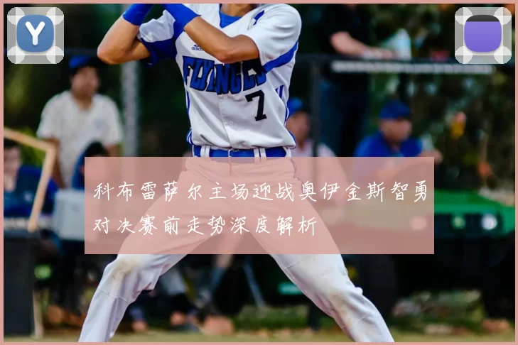科布雷萨尔主场迎战奥伊金斯智勇对决赛前走势深度解析