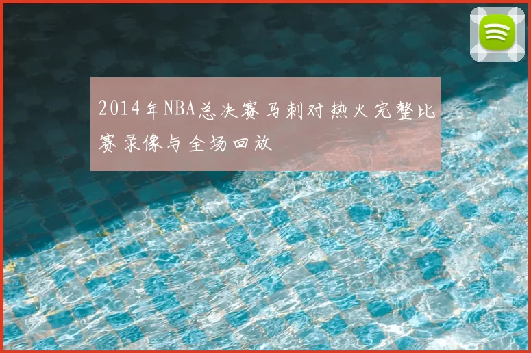 2014年NBA总决赛马刺对热火完整比赛录像与全场回放