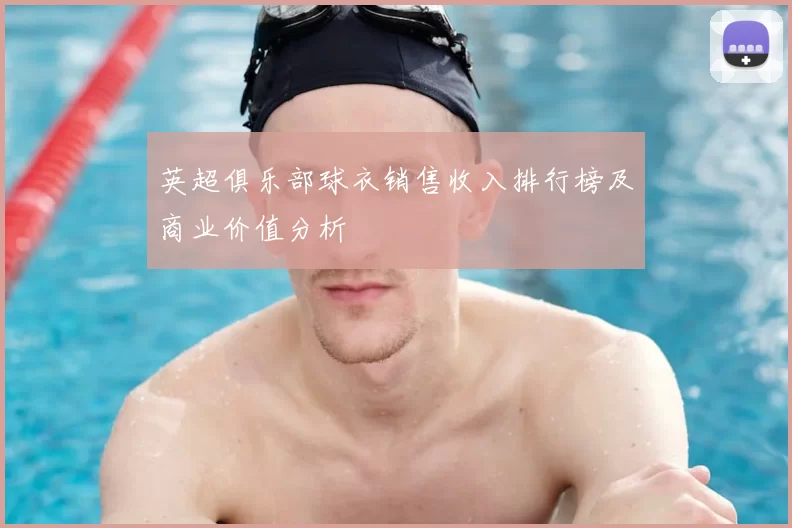 英超俱乐部球衣销售收入排行榜及商业价值分析