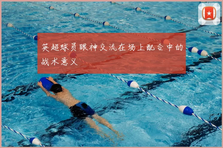 英超球员眼神交流在场上配合中的战术意义