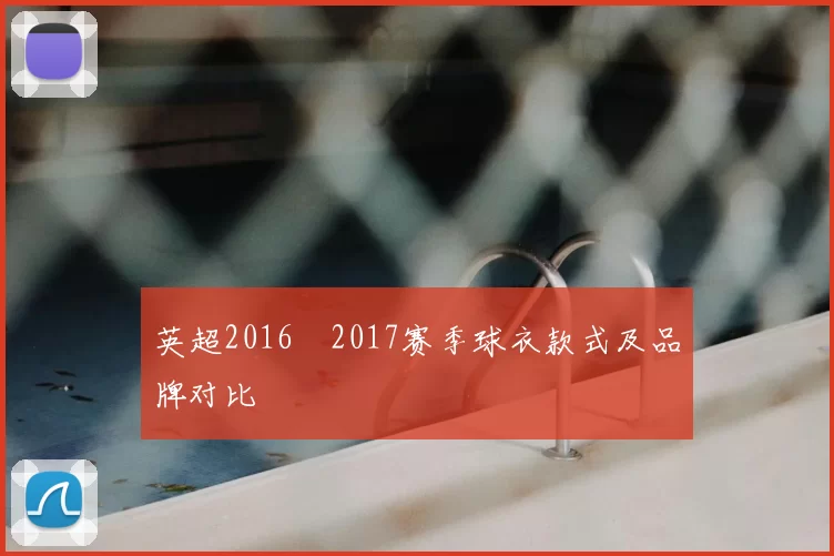 英超2016–2017赛季球衣款式及品牌对比