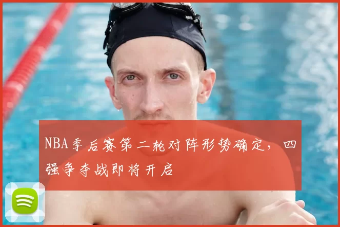 NBA季后赛第二轮对阵形势确定,四强争夺战即将开启