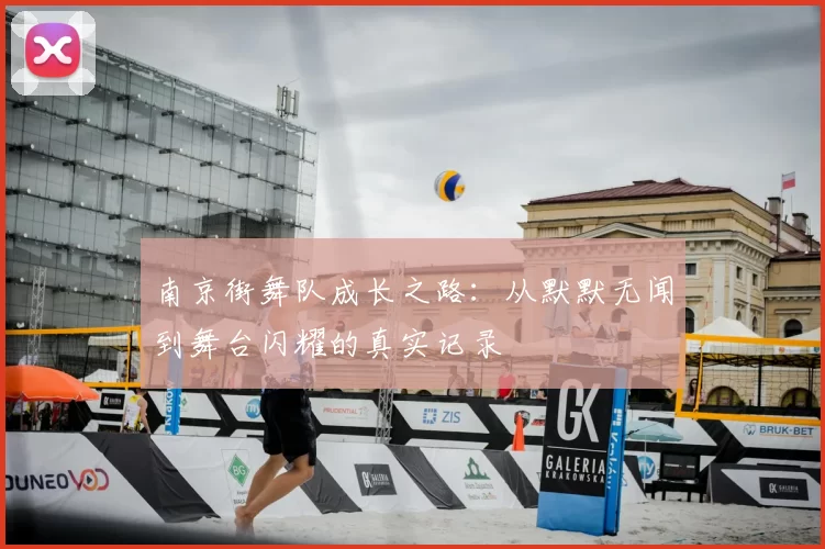 南京街舞队成长之路：从默默无闻到舞台闪耀的真实记录