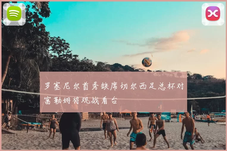 罗塞尼尔首秀缺席切尔西足总杯对富勒姆将观战看台