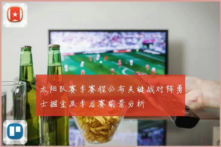 太阳队赛季赛程公布关键战对阵勇士掘金及季后赛前景分析