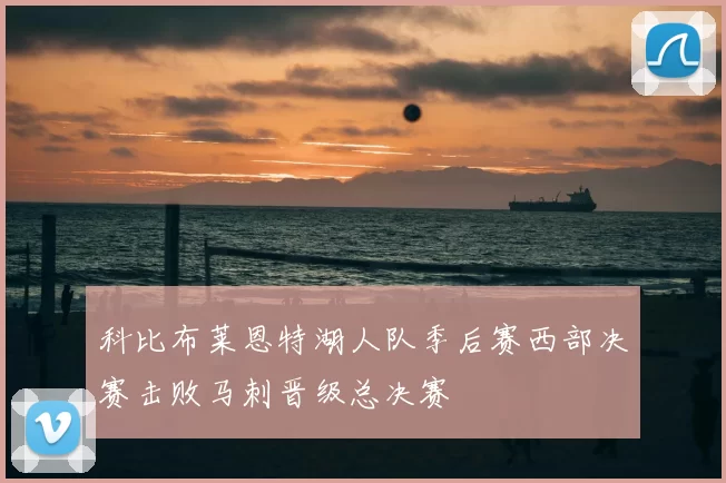 科比布莱恩特湖人队季后赛西部决赛击败马刺晋级总决赛
