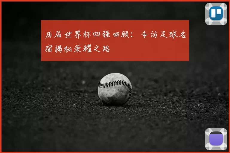 历届世界杯四强回顾：专访足球名宿揭秘荣耀之路