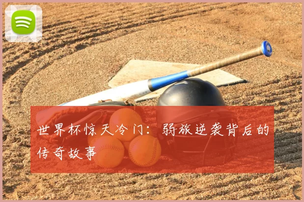 世界杯惊天冷门：弱旅逆袭背后的传奇故事
