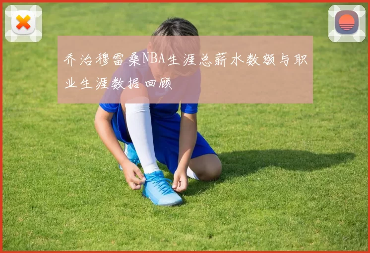乔治穆雷桑NBA生涯总薪水数额与职业生涯数据回顾