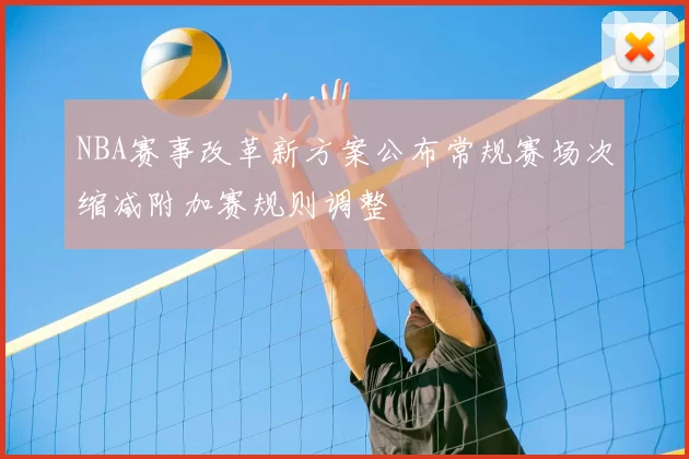 NBA赛事改革新方案公布常规赛场次缩减附加赛规则调整