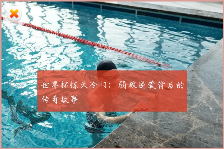 世界杯惊天冷门：弱旅逆袭背后的传奇故事