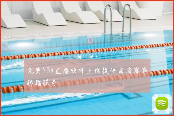 免费NBA直播软件上线提供高清赛事转播服务