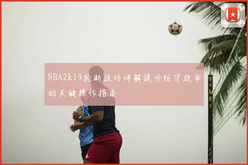 NBA2k19抢断技巧详解提升防守效率的关键操作指南