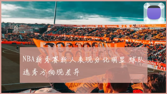 NBA新秀赛新人表现分化明显 球队选秀方向现差异