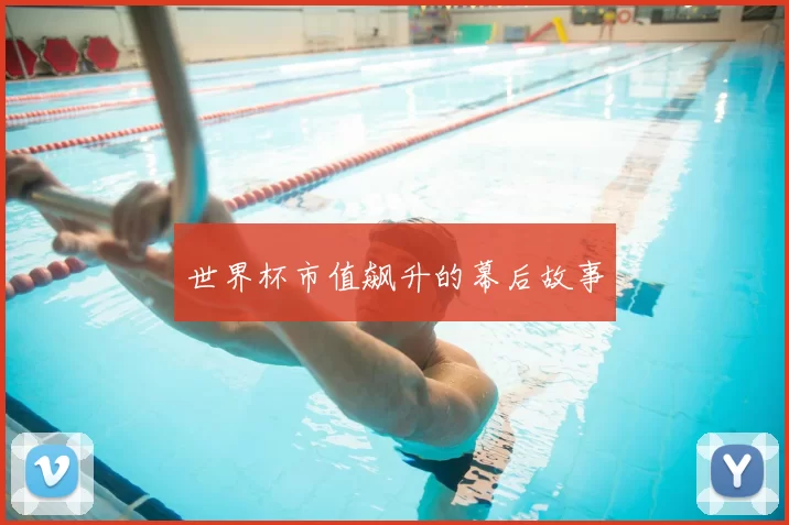 世界杯市值飙升的幕后故事