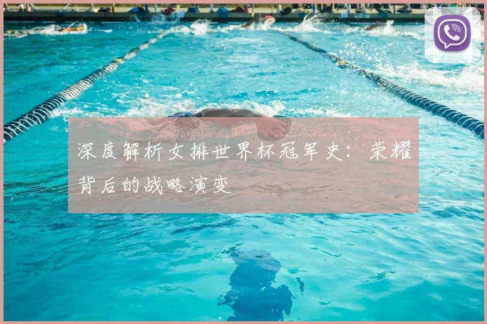 深度解析女排世界杯冠军史：荣耀背后的战略演变