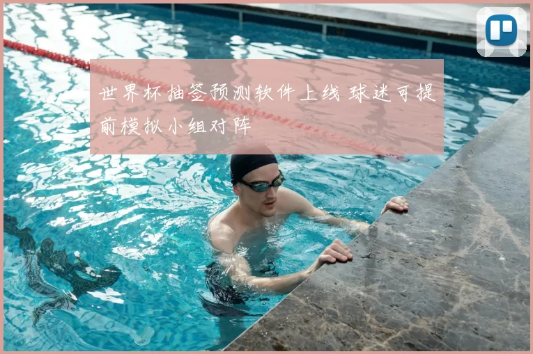 世界杯抽签预测软件上线 球迷可提前模拟小组对阵